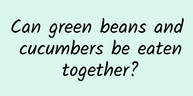 Can green beans and cucumbers be eaten together?