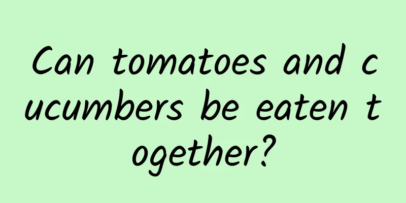 Can tomatoes and cucumbers be eaten together?