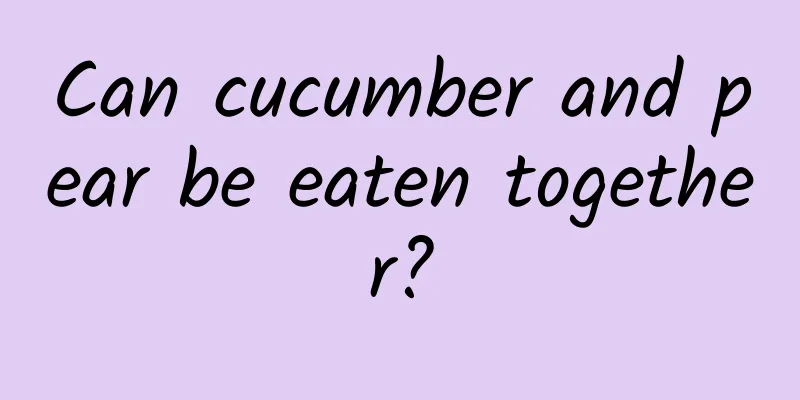 Can cucumber and pear be eaten together?