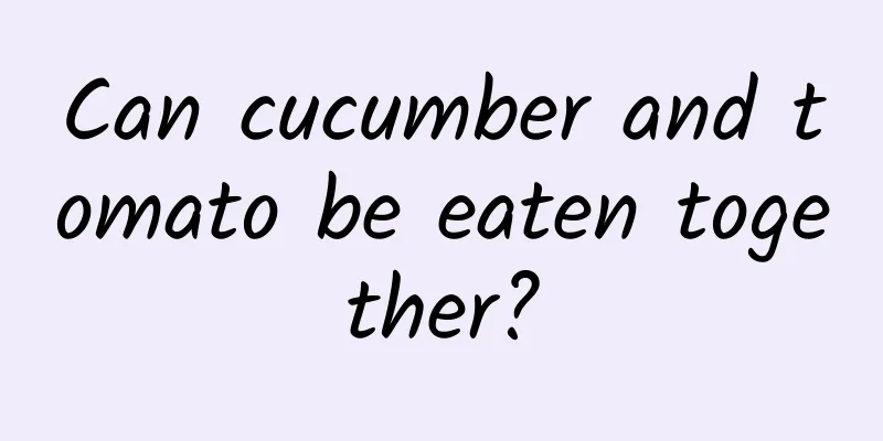 Can cucumber and tomato be eaten together?