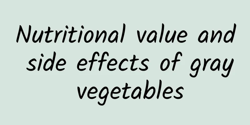 Nutritional value and side effects of gray vegetables