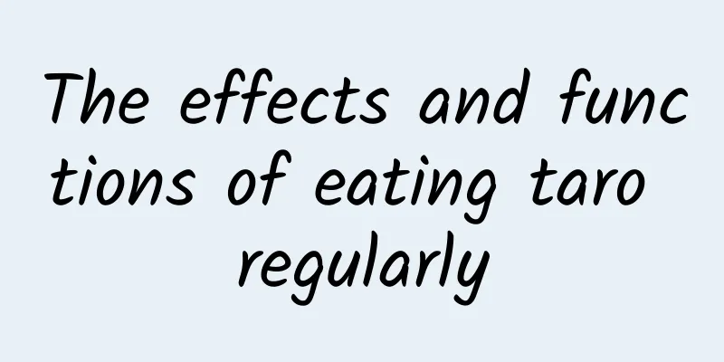 The effects and functions of eating taro regularly