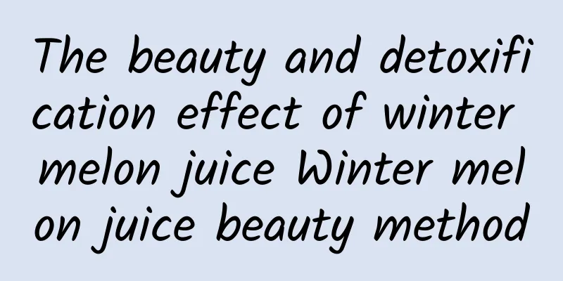 The beauty and detoxification effect of winter melon juice Winter melon juice beauty method