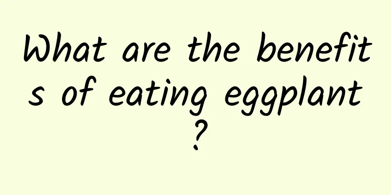 What are the benefits of eating eggplant?