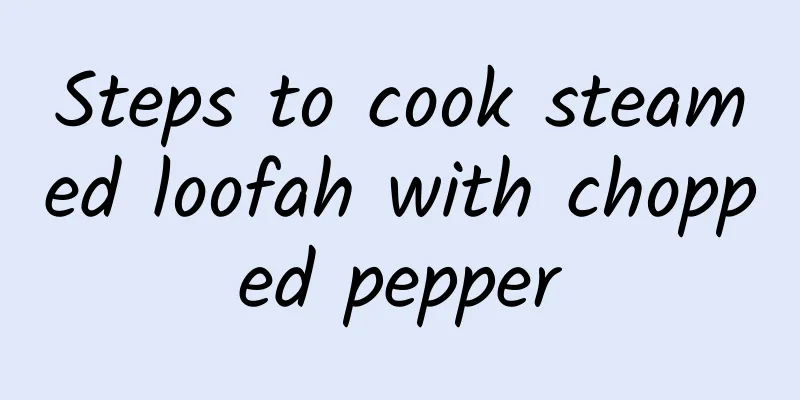 Steps to cook steamed loofah with chopped pepper