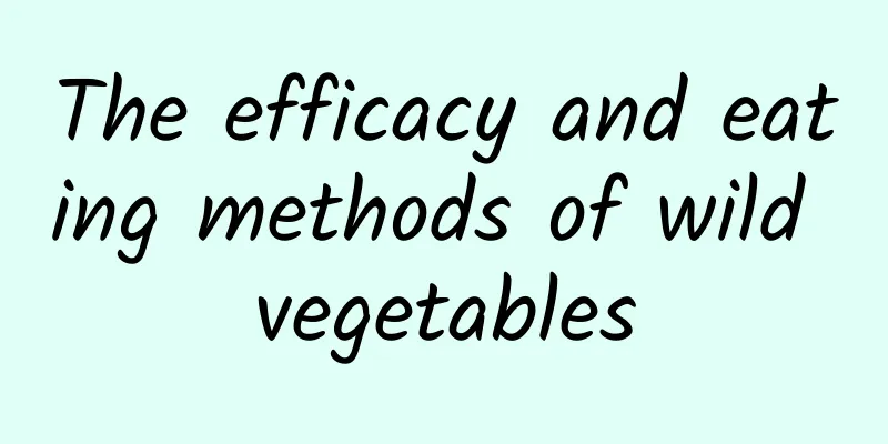 The efficacy and eating methods of wild vegetables