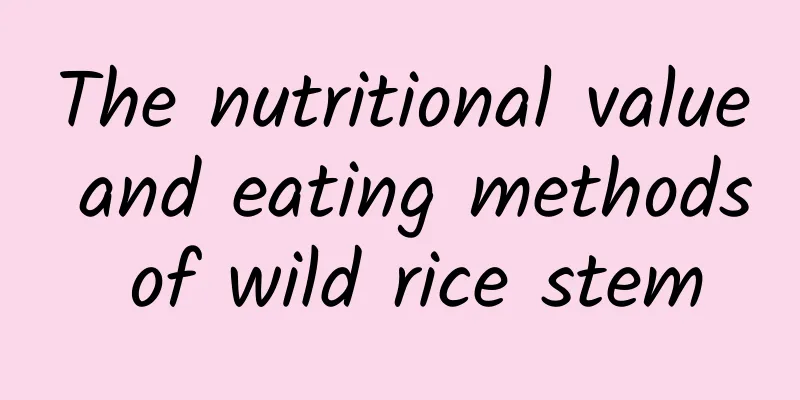 The nutritional value and eating methods of wild rice stem