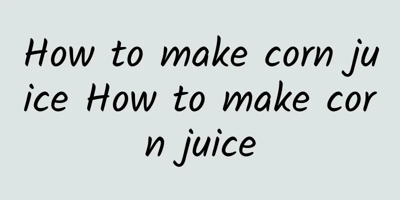 How to make corn juice How to make corn juice