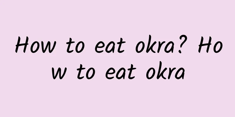 How to eat okra? How to eat okra