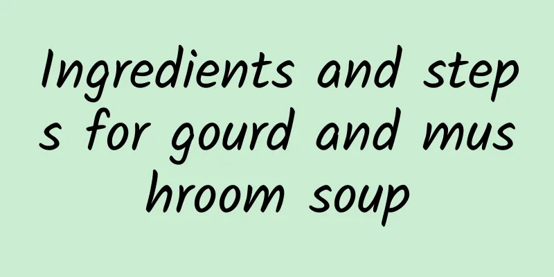 Ingredients and steps for gourd and mushroom soup