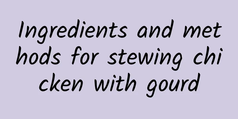 Ingredients and methods for stewing chicken with gourd