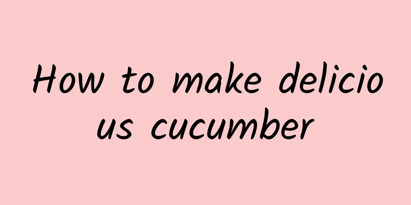 How to make delicious cucumber