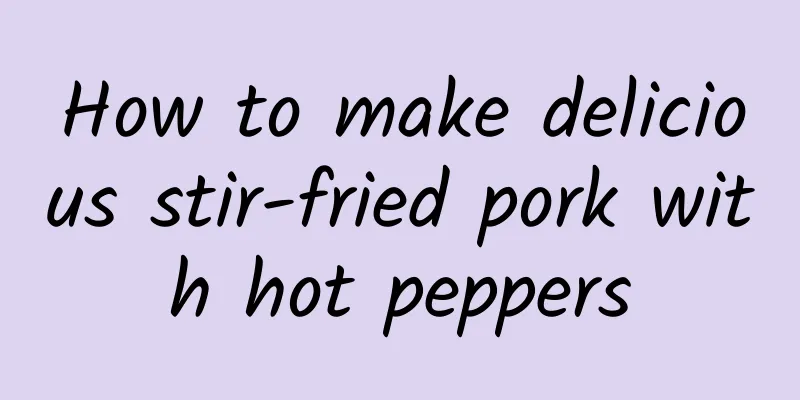 How to make delicious stir-fried pork with hot peppers