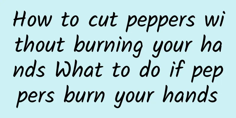 How to cut peppers without burning your hands What to do if peppers burn your hands