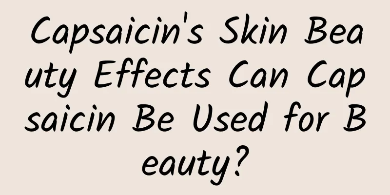 Capsaicin's Skin Beauty Effects Can Capsaicin Be Used for Beauty?