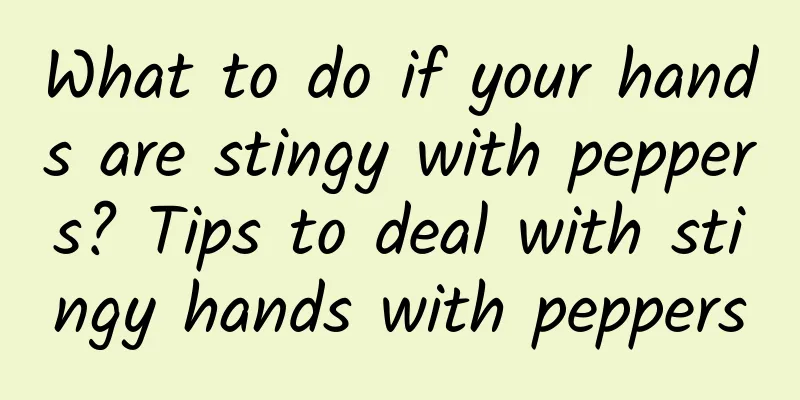 What to do if your hands are stingy with peppers? Tips to deal with stingy hands with peppers