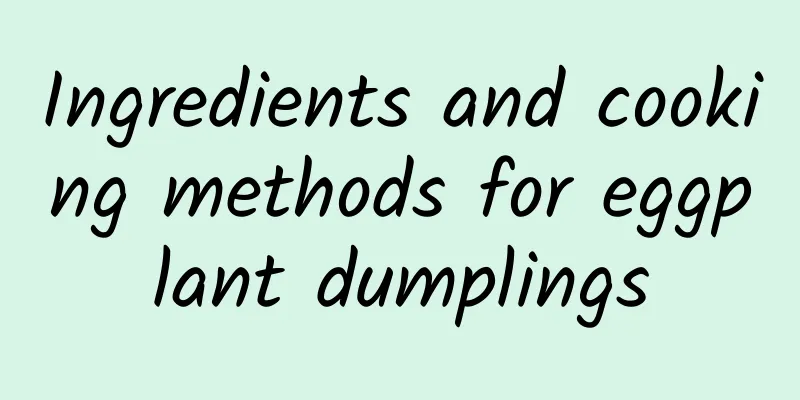 Ingredients and cooking methods for eggplant dumplings