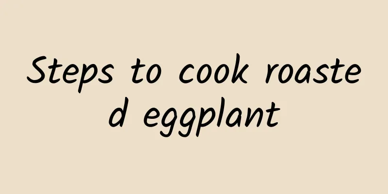 Steps to cook roasted eggplant