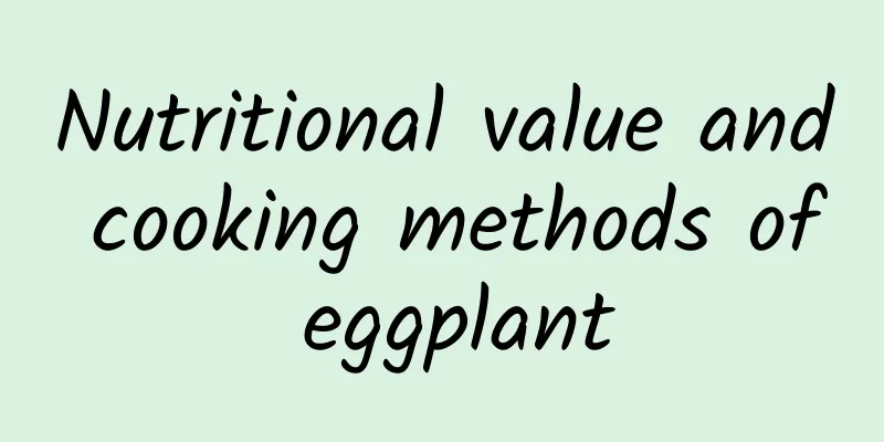 Nutritional value and cooking methods of eggplant