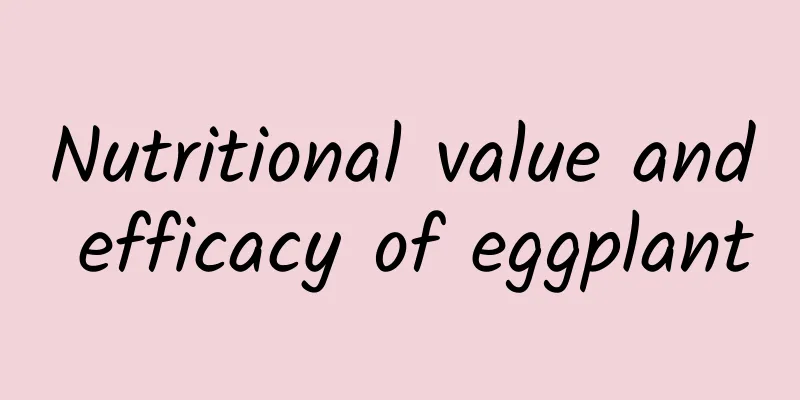 Nutritional value and efficacy of eggplant