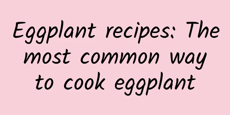 Eggplant recipes: The most common way to cook eggplant