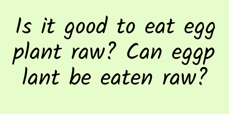 Is it good to eat eggplant raw? Can eggplant be eaten raw?