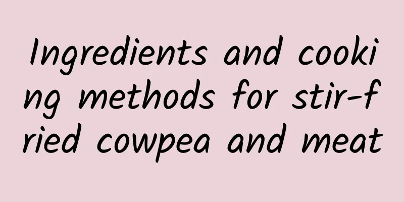 Ingredients and cooking methods for stir-fried cowpea and meat