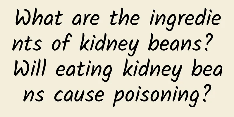 What are the ingredients of kidney beans? Will eating kidney beans cause poisoning?