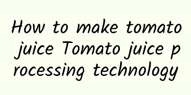 How to make tomato juice Tomato juice processing technology