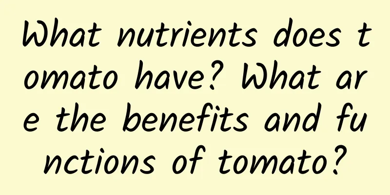 What nutrients does tomato have? What are the benefits and functions of tomato?