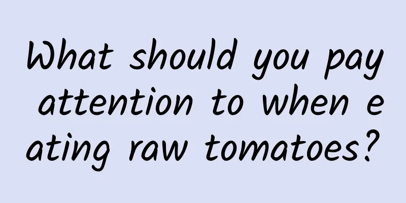 What should you pay attention to when eating raw tomatoes?