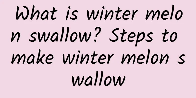 What is winter melon swallow? Steps to make winter melon swallow