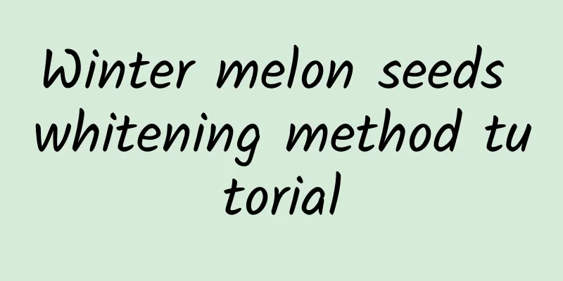 Winter melon seeds whitening method tutorial