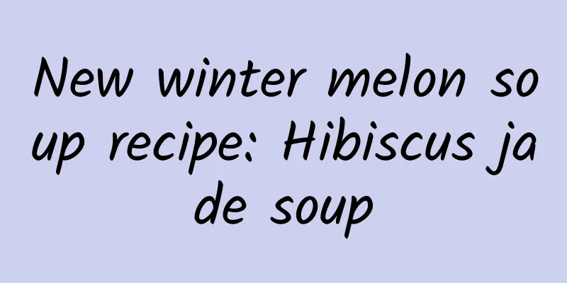 New winter melon soup recipe: Hibiscus jade soup