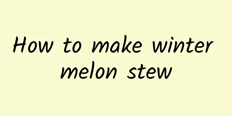 How to make winter melon stew