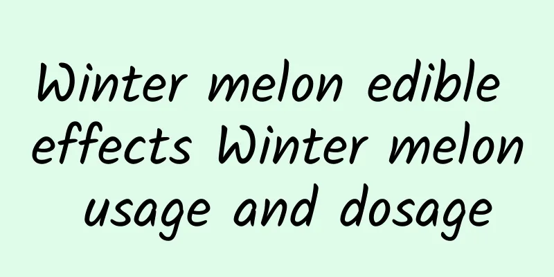 Winter melon edible effects Winter melon usage and dosage