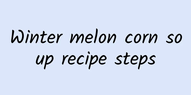 Winter melon corn soup recipe steps