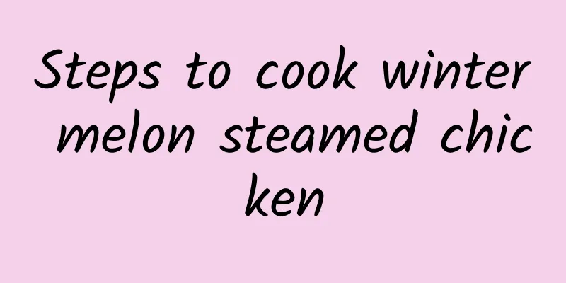 Steps to cook winter melon steamed chicken