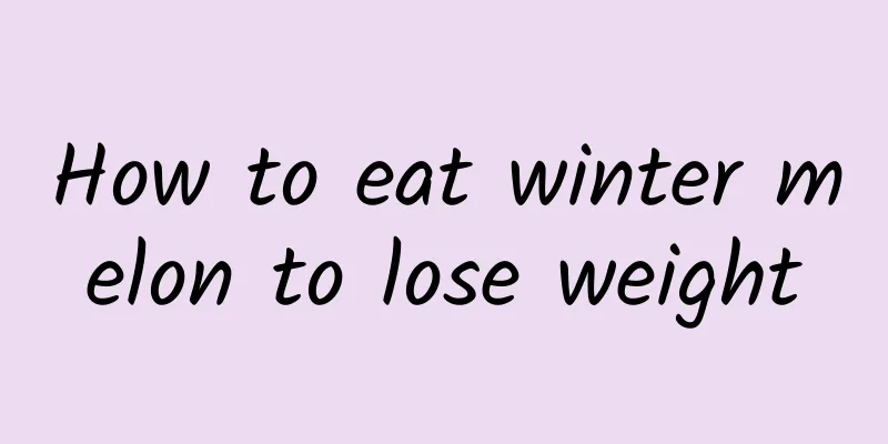 How to eat winter melon to lose weight