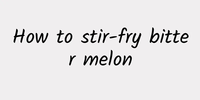 How to stir-fry bitter melon