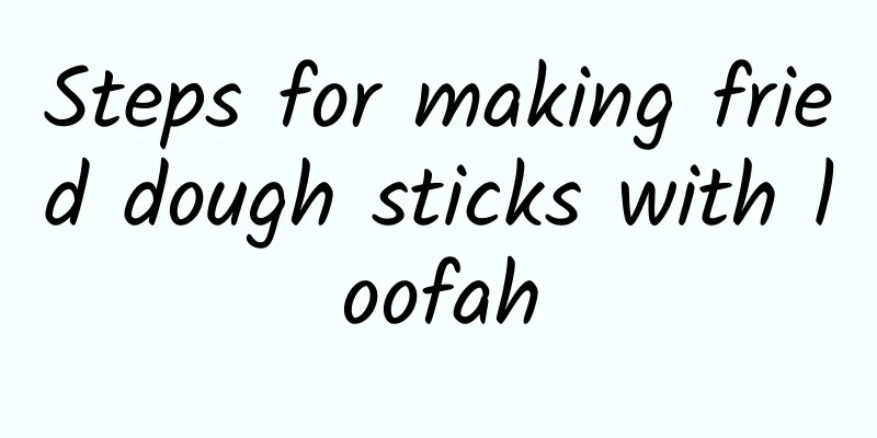 Steps for making fried dough sticks with loofah