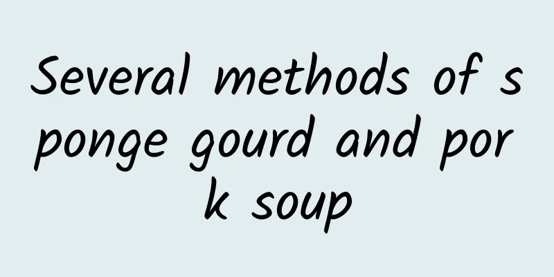 Several methods of sponge gourd and pork soup