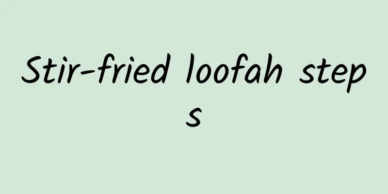 Stir-fried loofah steps