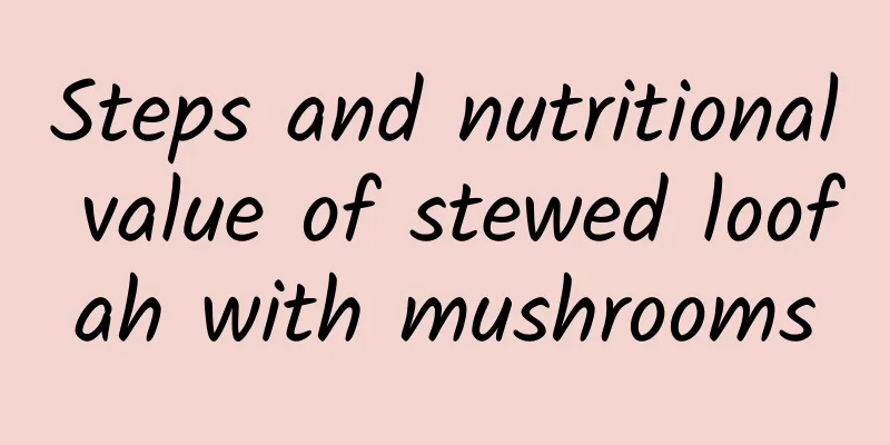 Steps and nutritional value of stewed loofah with mushrooms