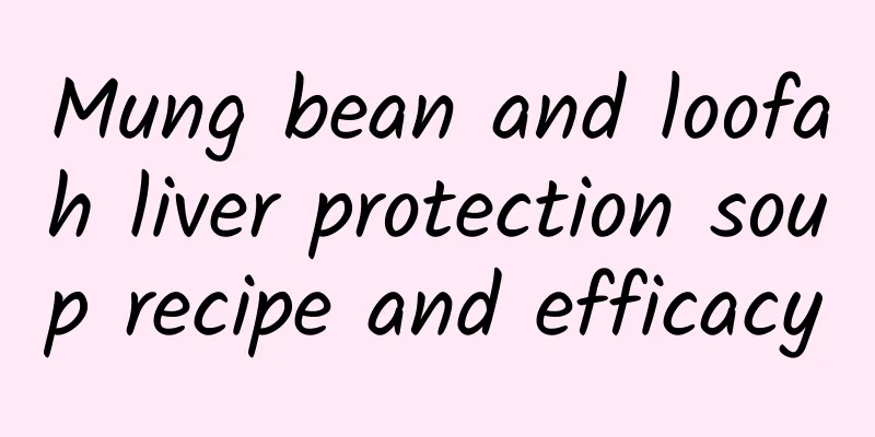 Mung bean and loofah liver protection soup recipe and efficacy