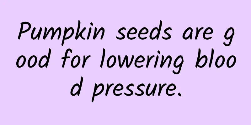 Pumpkin seeds are good for lowering blood pressure.