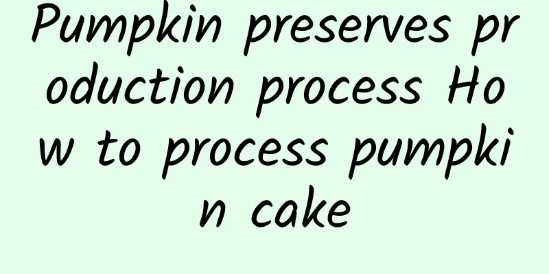 Pumpkin preserves production process How to process pumpkin cake