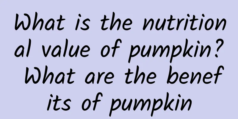 What is the nutritional value of pumpkin? What are the benefits of pumpkin