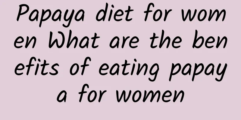 Papaya diet for women What are the benefits of eating papaya for women