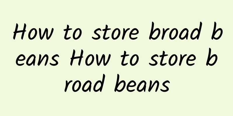 How to store broad beans How to store broad beans